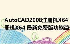 AutoCAD2008注册机X64 最新免费版（AutoCAD2008注册机X64 最新免费版功能简介）