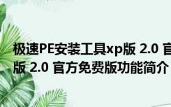 极速PE安装工具xp版 2.0 官方免费版（极速PE安装工具xp版 2.0 官方免费版功能简介）