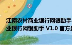 江南农村商业银行网银助手 V1.0 官方最新版（江南农村商业银行网银助手 V1.0 官方最新版功能简介）