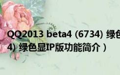 QQ2013 beta4 (6734) 绿色显IP版（QQ2013 beta4 (6734) 绿色显IP版功能简介）