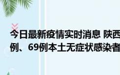 今日最新疫情实时消息 陕西10月24日新增17例本土确诊病例、69例本土无症状感染者