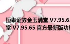 恒泰证券金玉满堂 V7.95.65 官方最新版（恒泰证券金玉满堂 V7.95.65 官方最新版功能简介）