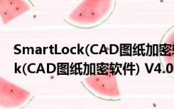 SmartLock(CAD图纸加密软件) V4.0 官方版（SmartLock(CAD图纸加密软件) V4.0 官方版功能简介）