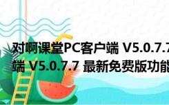 对啊课堂PC客户端 V5.0.7.7 最新免费版（对啊课堂PC客户端 V5.0.7.7 最新免费版功能简介）