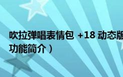 吹拉弹唱表情包 +18 动态版（吹拉弹唱表情包 +18 动态版功能简介）