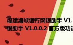 福建海峡银行网银助手 V1.0.0.2 官方版（福建海峡银行网银助手 V1.0.0.2 官方版功能简介）