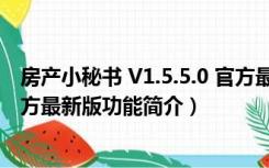 房产小秘书 V1.5.5.0 官方最新版（房产小秘书 V1.5.5.0 官方最新版功能简介）