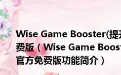 Wise Game Booster(提升游戏性能的软件) V2.32 官方免费版（Wise Game Booster(提升游戏性能的软件) V2.32 官方免费版功能简介）