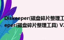 Diskeeper(磁盘碎片整理工具) V2016 中文免费版（Diskeeper(磁盘碎片整理工具) V2016 中文免费版功能简介）