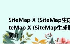 SiteMap X (SiteMap生成器) V1.2.11.25  官方安装版（SiteMap X (SiteMap生成器) V1.2.11.25  官方安装版功能简介）