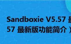 Sandboxie V5.57 最新版（Sandboxie V5.57 最新版功能简介）