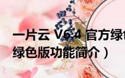 一片云 V6.4 官方绿色版（一片云 V6.4 官方绿色版功能简介）