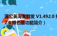 蒲公英淘客群发 V1.492.0 绿色版（蒲公英淘客群发 V1.492.0 绿色版功能简介）