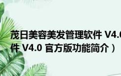 茂日美容美发管理软件 V4.0 官方版（茂日美容美发管理软件 V4.0 官方版功能简介）