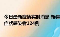 今日最新疫情实时消息 新疆10月24日新增确诊病例9例、无症状感染者124例