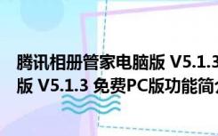 腾讯相册管家电脑版 V5.1.3 免费PC版（腾讯相册管家电脑版 V5.1.3 免费PC版功能简介）