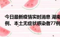 今日最新疫情实时消息 湖南10月24日新增本土确诊病例11例、本土无症状感染者77例