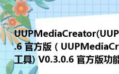 UUPMediaCreator(UUP下载win10升级文件工具) V0.3.0.6 官方版（UUPMediaCreator(UUP下载win10升级文件工具) V0.3.0.6 官方版功能简介）