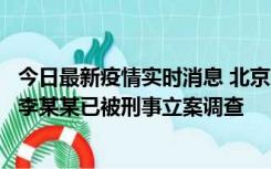 今日最新疫情实时消息 北京朝阳警方：违规进京的确诊病例李某某已被刑事立案调查