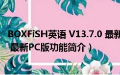 BOXFiSH英语 V13.7.0 最新PC版（BOXFiSH英语 V13.7.0 最新PC版功能简介）