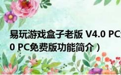 易玩游戏盒子老版 V4.0 PC免费版（易玩游戏盒子老版 V4.0 PC免费版功能简介）