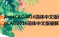 AutoCAD2016简体中文版破解版 32/64位 免激活版（AutoCAD2016简体中文版破解版 32/64位 免激活版功能简介）