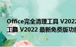 Office完全清理工具 V2022 最新免费版（Office完全清理工具 V2022 最新免费版功能简介）