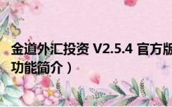 金道外汇投资 V2.5.4 官方版（金道外汇投资 V2.5.4 官方版功能简介）