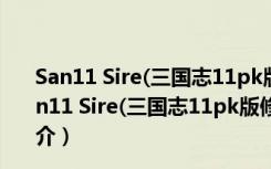 San11 Sire(三国志11pk版修改器) V1.26 绿色免费版（San11 Sire(三国志11pk版修改器) V1.26 绿色免费版功能简介）