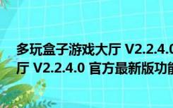 多玩盒子游戏大厅 V2.2.4.0 官方最新版（多玩盒子游戏大厅 V2.2.4.0 官方最新版功能简介）