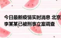 今日最新疫情实时消息 北京朝阳警方：违规进京的确诊病例李某某已被刑事立案调查