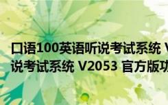 口语100英语听说考试系统 V2053 官方版（口语100英语听说考试系统 V2053 官方版功能简介）