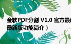 金软PDF分割 V1.0 官方最新版（金软PDF分割 V1.0 官方最新版功能简介）