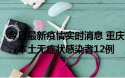 今日最新疫情实时消息 重庆10月24日新增本土确诊病例1例、本土无症状感染者12例