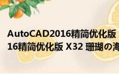 AutoCAD2016精简优化版 X32 珊瑚の海版（AutoCAD2016精简优化版 X32 珊瑚の海版功能简介）