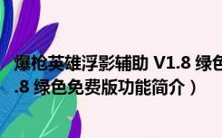 爆枪英雄浮影辅助 V1.8 绿色免费版（爆枪英雄浮影辅助 V1.8 绿色免费版功能简介）