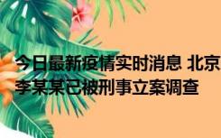 今日最新疫情实时消息 北京朝阳警方：违规进京的确诊病例李某某已被刑事立案调查