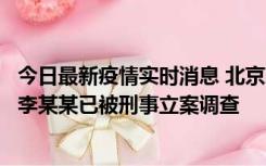 今日最新疫情实时消息 北京朝阳警方：违规进京的确诊病例李某某已被刑事立案调查