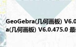 GeoGebra(几何画板) V6.0.475.0 最新免费版（GeoGebra(几何画板) V6.0.475.0 最新免费版功能简介）