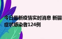 今日最新疫情实时消息 新疆10月24日新增确诊病例9例、无症状感染者124例