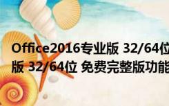 Office2016专业版 32/64位 免费完整版（Office2016专业版 32/64位 免费完整版功能简介）