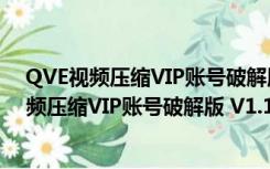 QVE视频压缩VIP账号破解版 V1.1.9 会员免费版（QVE视频压缩VIP账号破解版 V1.1.9 会员免费版功能简介）