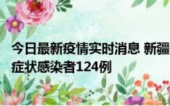 今日最新疫情实时消息 新疆10月24日新增确诊病例9例、无症状感染者124例