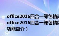 office2016四合一绿色精简版最新版 32/64位 便携免费版（office2016四合一绿色精简版最新版 32/64位 便携免费版功能简介）