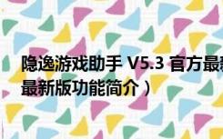 隐逸游戏助手 V5.3 官方最新版（隐逸游戏助手 V5.3 官方最新版功能简介）