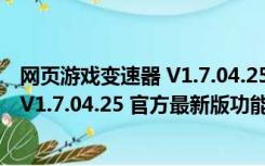 网页游戏变速器 V1.7.04.25 官方最新版（网页游戏变速器 V1.7.04.25 官方最新版功能简介）