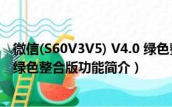 微信(S60V3V5) V4.0 绿色整合版（微信(S60V3V5) V4.0 绿色整合版功能简介）