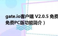 gate.io客户端 V2.0.5 免费PC版（gate.io客户端 V2.0.5 免费PC版功能简介）