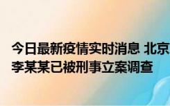 今日最新疫情实时消息 北京朝阳警方：违规进京的确诊病例李某某已被刑事立案调查