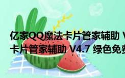 亿家QQ魔法卡片管家辅助 V4.7 绿色免费版（亿家QQ魔法卡片管家辅助 V4.7 绿色免费版功能简介）